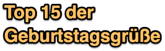 Meine Top 15 Geburtstagsgrüße